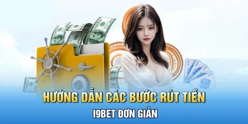 Quy trình rút tiền I9BET chi tiết nhất hiện nay